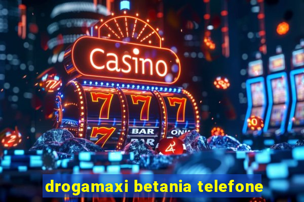 drogamaxi betania telefone